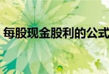 每股现金股利的公式 每股现金股利计算公式 