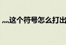 灬这个符号怎么打出来（灬这个符号怎么打）