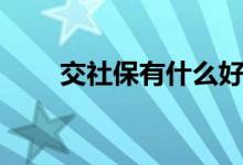 交社保有什么好处和用途 怎么办理 