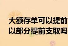 大额存单可以提前支取一部分吗 大额存单可以部分提前支取吗