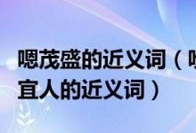嗯茂盛的近义词（吩咐的近义词茂盛的近义词宜人的近义词）