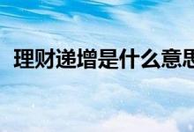 理财递增是什么意思 理财递增1元什么意思