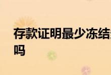 存款证明最少冻结多久 存款证明可以不冻结吗