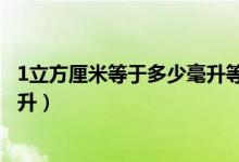 1立方厘米等于多少毫升等于多少升（1立方厘米等于多少毫升）
