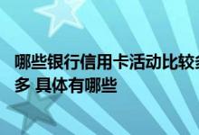 哪些银行信用卡活动比较多实惠 哪些银行的信用卡优惠活动多 具体有哪些