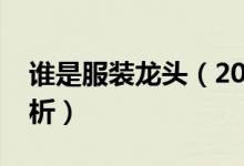 谁是服装龙头（2021年服装价格行情走势分析）