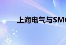 上海电气与SMG签署战略框架协议