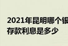 2021年昆明哪个银行存款利息高 昆明农信社存款利息是多少