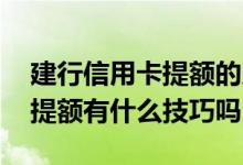 建行信用卡提额的几率有多大 建行信用卡秒提额有什么技巧吗