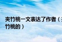 夹竹桃一文表达了作者（夹竹桃这篇课文是怎样具体描写夹竹桃的）