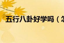 五行八卦好学吗（怎么学习阴阳五行八卦）
