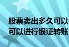 股票卖出多久可以银证转账 股票卖出后多久可以进行银证转账
