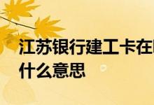 江苏银行建工卡在哪里办 江苏银行建工卡是什么意思