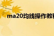 ma20均线操作教程 ma20均线是啥意思