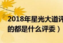 2018年星光大道评委火了（星光大道每次请的都是什么评委）