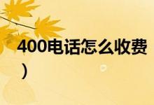 400电话怎么收费（打400电话多少钱一分钟）