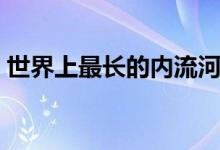 世界上最长的内流河是什么河（长度是多少）