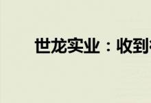 世龙实业：收到行政监管措施决定书