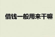 借钱一般用来干嘛（现在借钱用哪个app）
