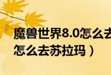 魔兽世界8.0怎么去苏拉玛（wow7.0达拉然怎么去苏拉玛）