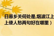 日暮乡关何处是,烟波江上使人愁?（日暮乡关何处是,烟波江上使人愁两句好在哪里）