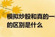 模拟炒股和真的一样吗 模拟炒股和真实股市的区别是什么 