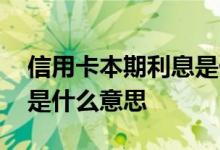 信用卡本期利息是什么意思 信用卡本期利息是什么意思