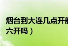 烟台到大连几点开船（大连到烟台的船正月十六开吗）
