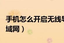 手机怎么开启无线导航（手机怎么开启无线局域网）