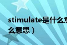 stimulate是什么意思英文（stimulate是什么意思）