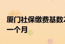 厦门社保缴费基数2022多少 厦门社保多少钱一个月 