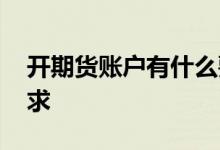 开期货账户有什么要求 开期货账户有什么要求