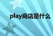 play商店是什么（play商店是什么、）