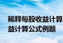 稀释每股收益计算公式上年同期 稀释每股收益计算公式例题 