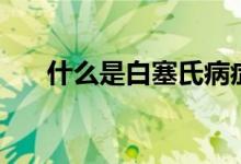 什么是白塞氏病症（什么是白条猪肉）