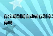 存定期到期自动转存利率怎么算 存款一年定期到期能自动转存吗