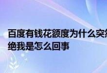 百度有钱花额度为什么突然降低了 百度有钱花额度一千都拒绝我是怎么回事