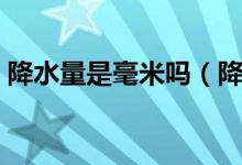 降水量是毫米吗（降水几毫米是什么意思！）
