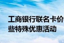 工商银行联名卡价格表 工商银行联名卡有哪些特殊优惠活动