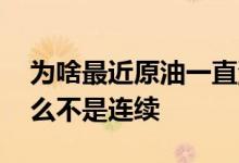 为啥最近原油一直涨 国内原油交易时间为什么不是连续