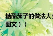 糖醋茄子的做法大全图解（糖醋茄子的做法（图文））