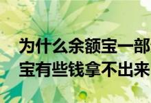 为什么余额宝一部分钱提不出来 为什么余额宝有些钱拿不出来