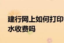 建行网上如何打印银行流水 建行打印银行流水收费吗
