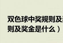 双色球中奖规则及奖金2019（双色球中奖规则及奖金是什么）