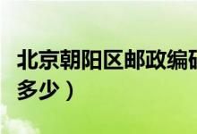北京朝阳区邮政编码（北京朝阳区邮政编码是多少）