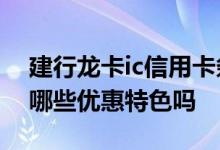 建行龙卡ic信用卡条件 建行龙卡IC信用卡有哪些优惠特色吗