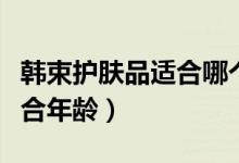 韩束护肤品适合哪个年龄段用（韩束护肤品适合年龄）