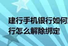 建行手机银行如何解除设备绑定 建行手机银行怎么解除绑定