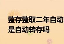 整存整取二年自动转存利息怎么算 整存整取是自动转存吗
