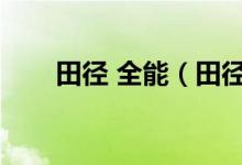 田径 全能（田径的全能项目是什么）